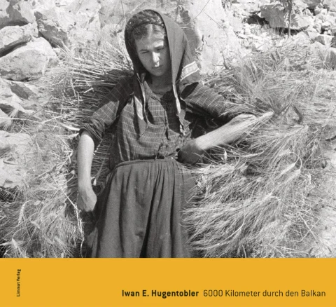 Iwan E. Hugentobler. 6000 Kilometer durch den Balkan